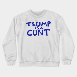 Trump is a C*nt Crewneck Sweatshirt